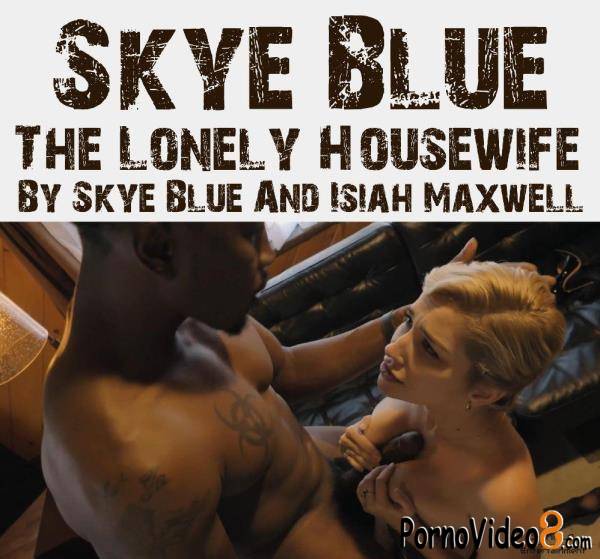 Skye Blue - The Lonely Housewife By Skye Blue And Isiah Maxwell (UltraHD 2K/1440p/736 MB)
